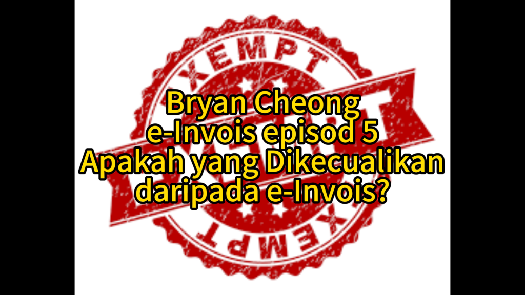 e-Invois Episod 5-Apakah yang dikecualikan daripada e-Invois